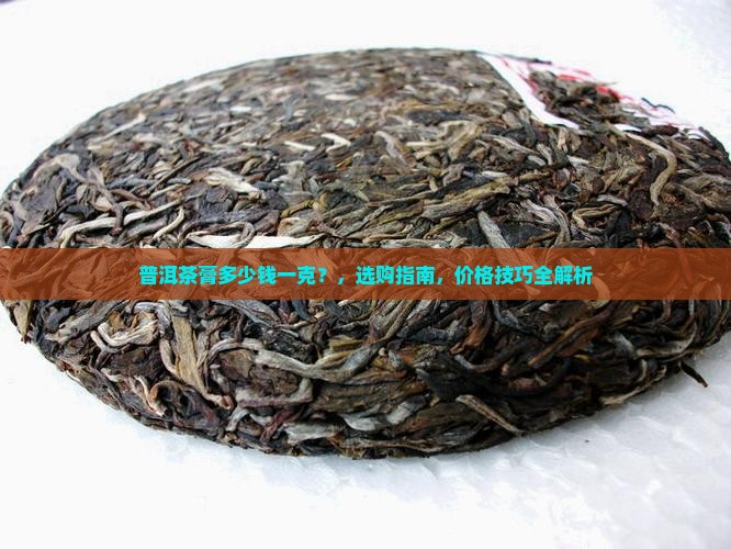 普洱茶膏多少钱一克
