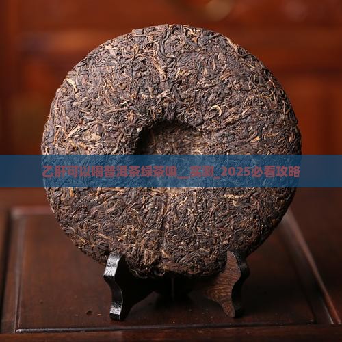 乙肝可以喝普洱茶绿茶嘛
