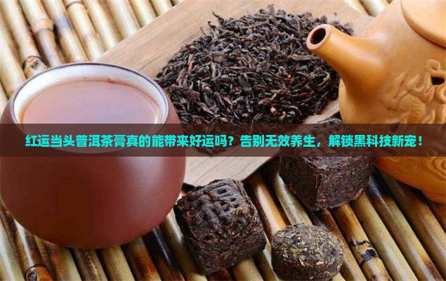 红运当头普洱茶膏