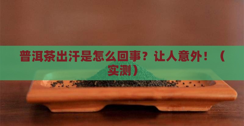 普洱茶出汗是怎么回事