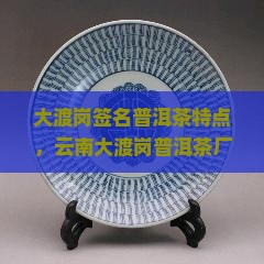 大渡岗签名普洱茶