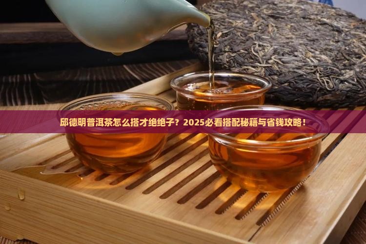 邱德明普洱茶搭配什么好喝