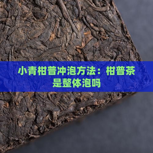 柑橘普洱茶是整体泡吗 柑橘普洱茶是整体泡吗
