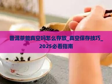 普洱茶能真空吗怎么存放