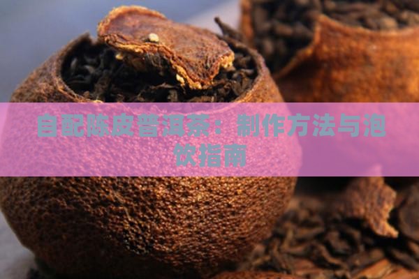 自配陈皮普洱茶：制作方法与泡饮指南