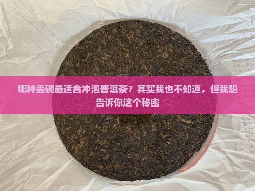 哪种盖碗最适合冲泡普洱茶？其实我也不知道，但我想告诉你这个秘密