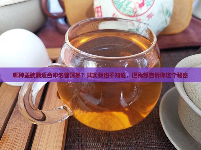哪种盖碗最适合冲泡普洱茶？其实我也不知道，但我想告诉你这个秘密