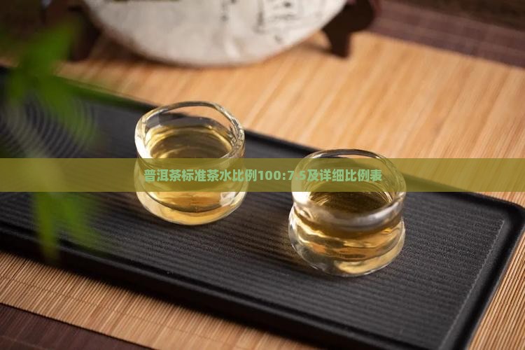 普洱茶标准茶水比例100:7.5及详细比例表