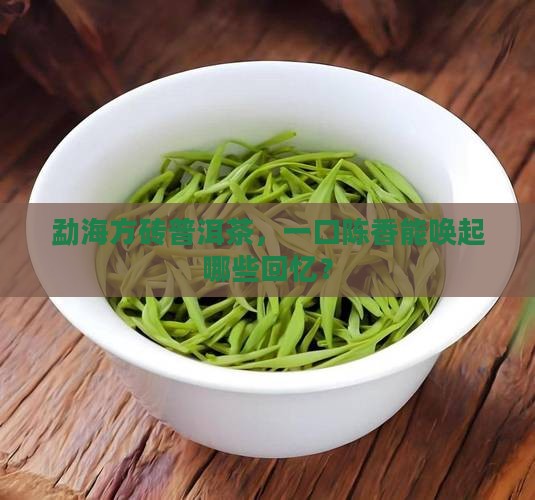 勐海方砖普洱茶，一口陈香能唤起哪些回忆？