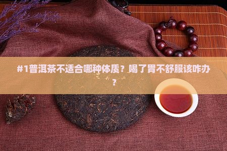 #1普洱茶不适合哪种体质？喝了胃不舒服该咋办？