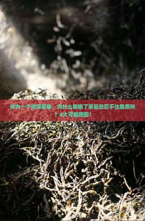 作为一个资深茶客，为什么我喝了茶后总忍不住跑厕所？4大可能原因！