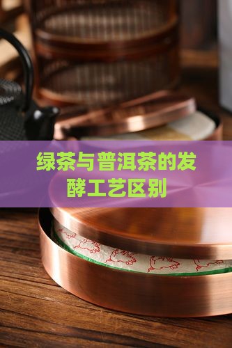 绿茶与普洱茶的发酵工艺区别
