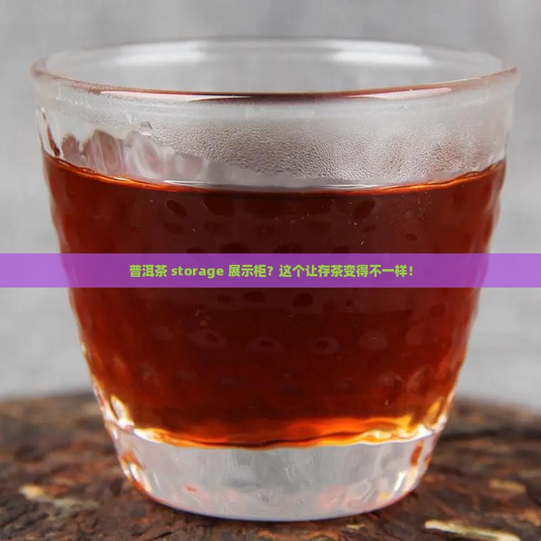 普洱茶 storage 展示柜？这个让存茶变得不一样！
