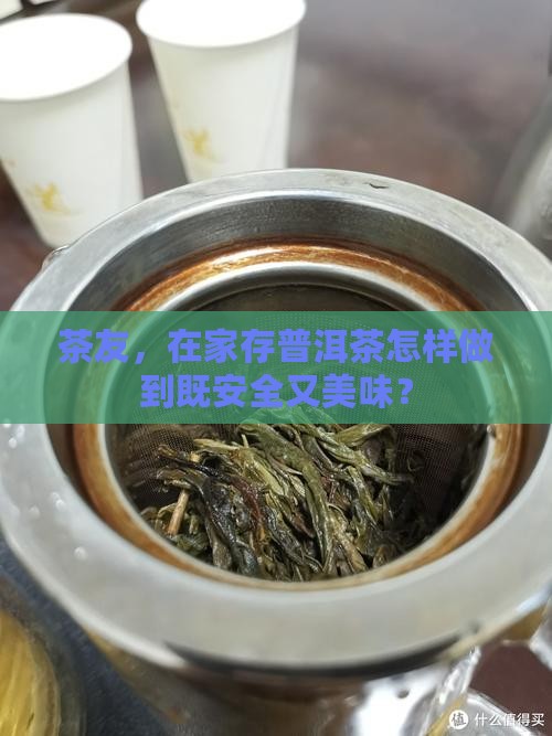 茶友，在家存普洱茶怎样做到既安全又美味？