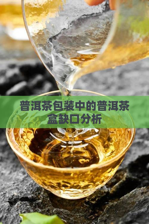 普洱茶包装中的普洱茶盒缺口分析