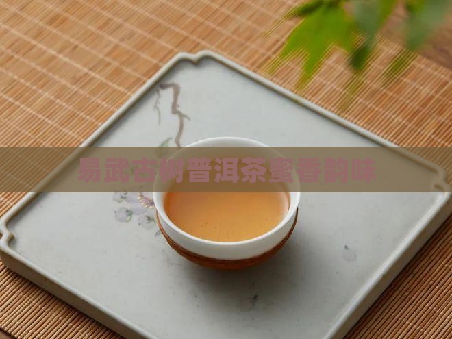 易武古树普洱茶蜜香韵味