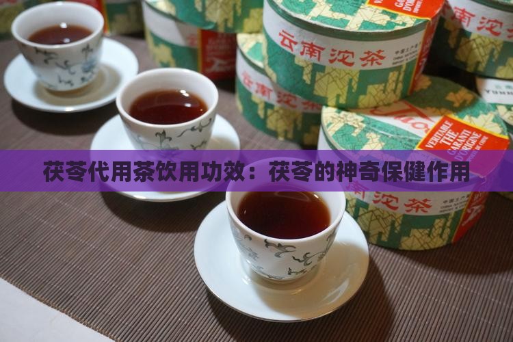 茯苓代用茶饮用功效：茯苓的神奇保健作用