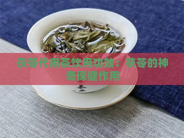茯苓代用茶饮用功效：茯苓的神奇保健作用