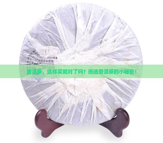 普洱茶，这样买就对了吗？挑选普洱茶的小秘密！