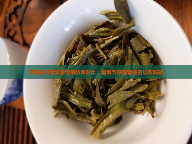 铁观音与普洱茶饮用功效对比：普洱与铁观音茶的功效解析