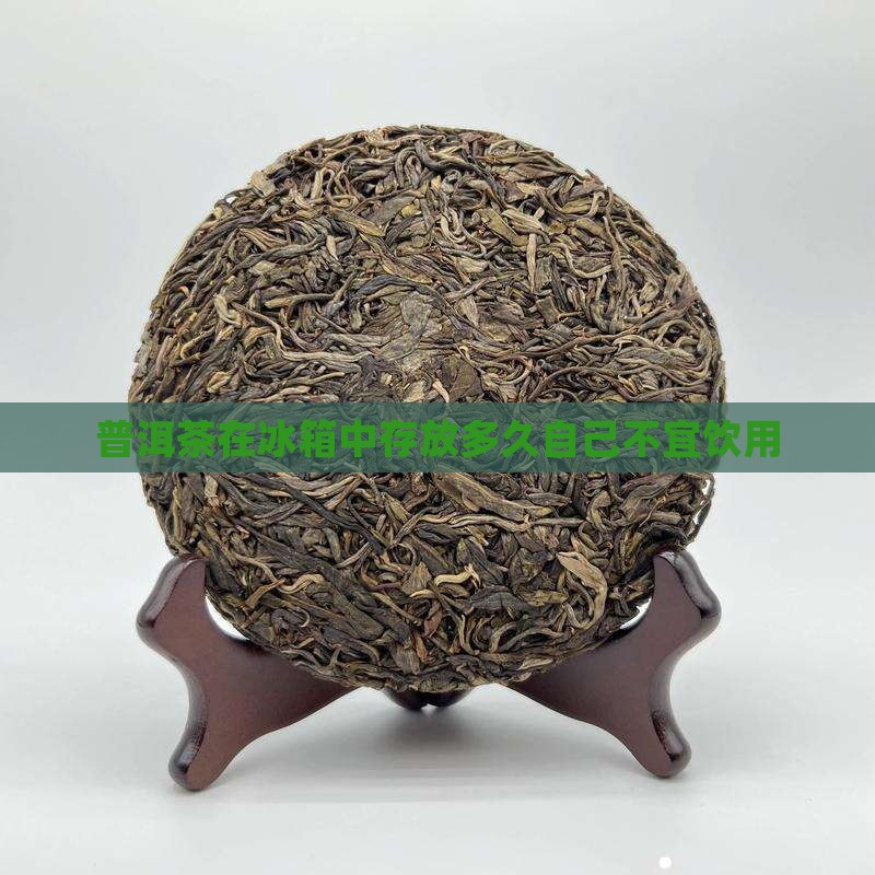 普洱茶在冰箱中存放多久自己不宜饮用