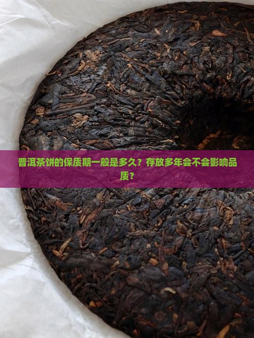 普洱茶饼的保质期一般是多久？存放多年会不会影响品质？