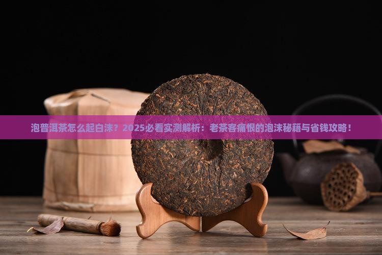 泡普洱茶怎么起白沫 泡普洱茶怎么起白沫