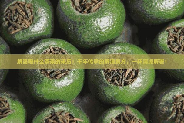 解渴喝什么茶茶的来历