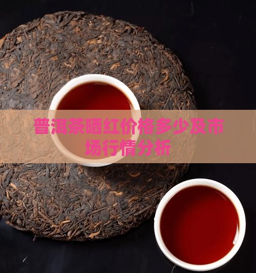 普洱茶晒红价格