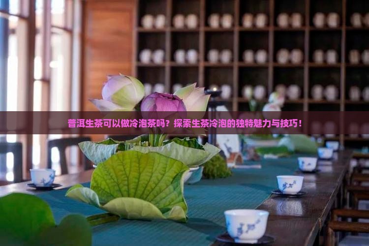 普洱生茶可以做冷泡茶吗