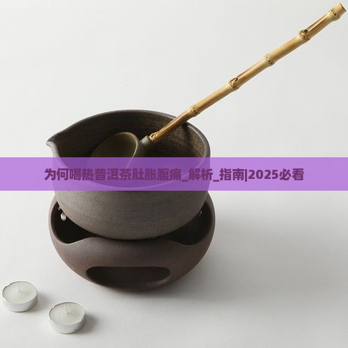 为何喝热普洱茶肚胀腹痛