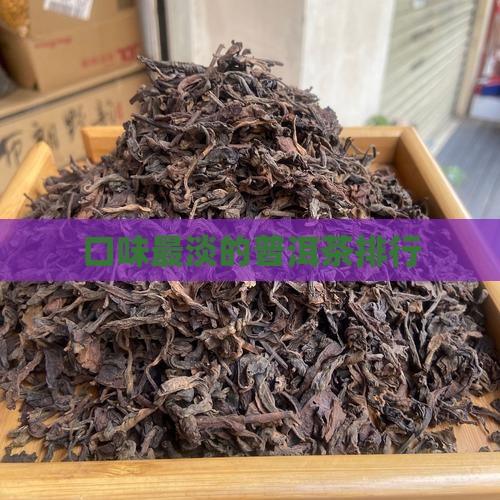 口味最淡的普洱茶排行