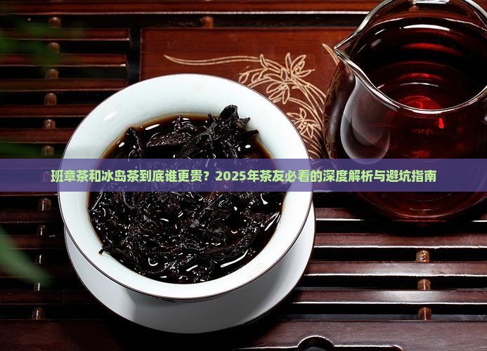 班章茶和冰岛茶哪个贵