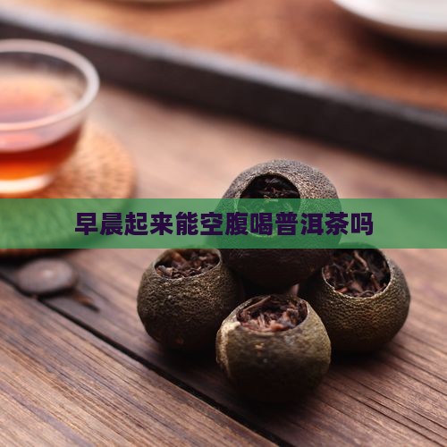 早晨起来能空腹喝普洱茶吗