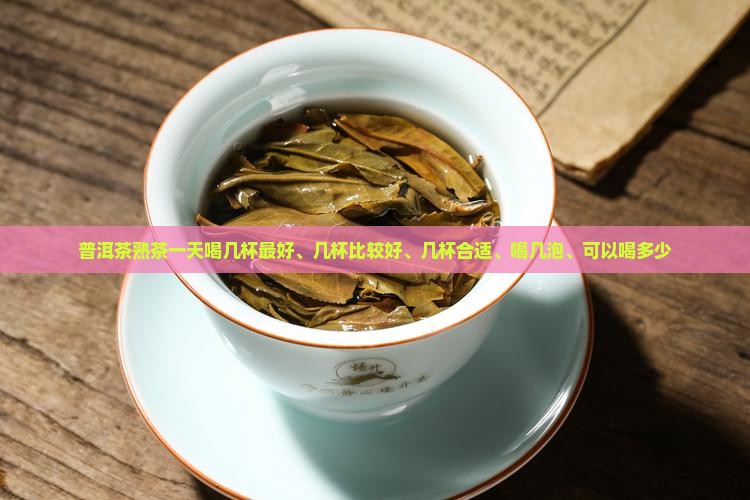普洱茶熟茶一天喝几杯 普洱茶熟茶一天喝几杯
