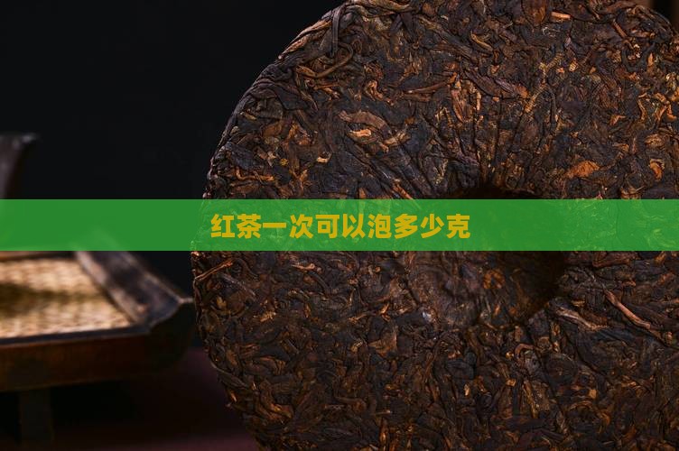 红茶一次可以泡多少克