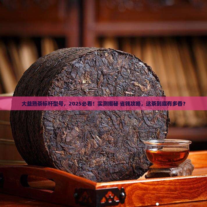 大益熟茶标杆型号
