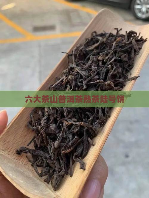 六大茶山陆号熟饼普洱茶