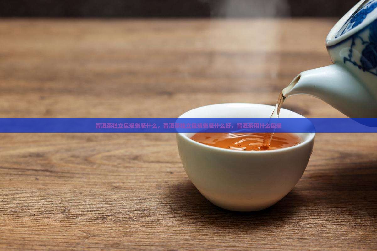 普洱茶独立包装袋装什么