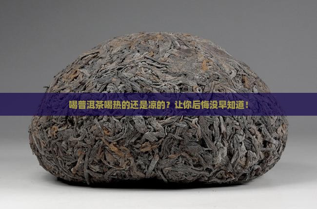 喝普洱茶喝热的还是凉的
