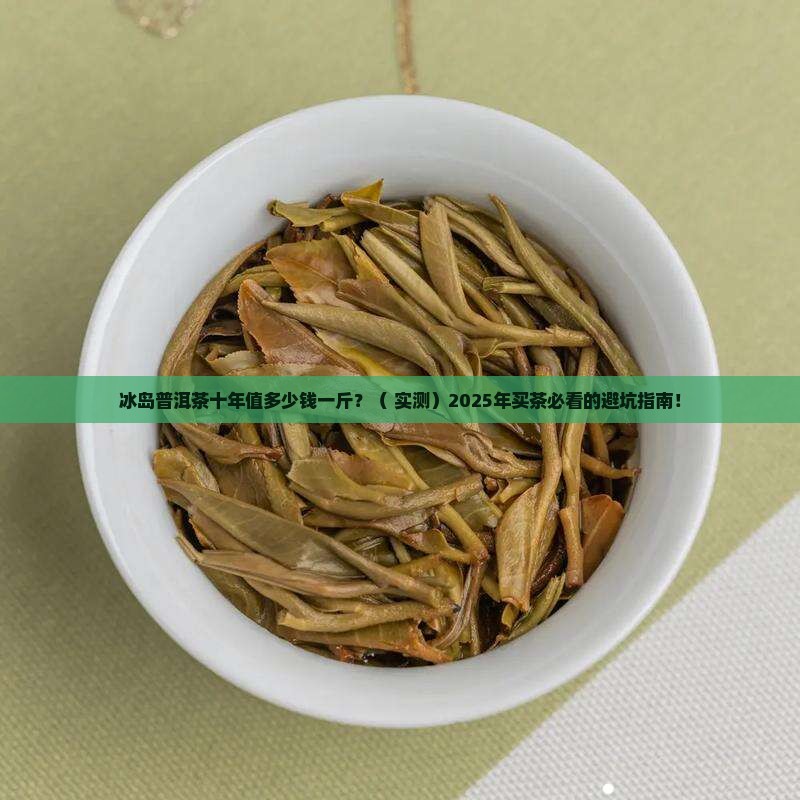 冰岛普洱茶十年多少钱一斤