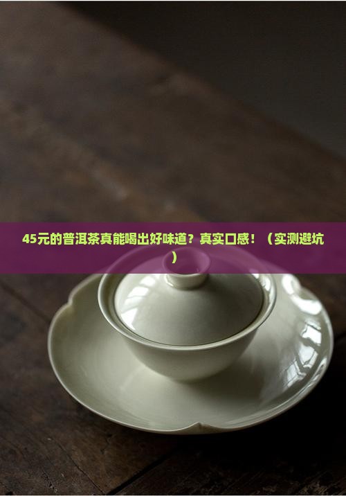 45元的普洱茶好喝吗