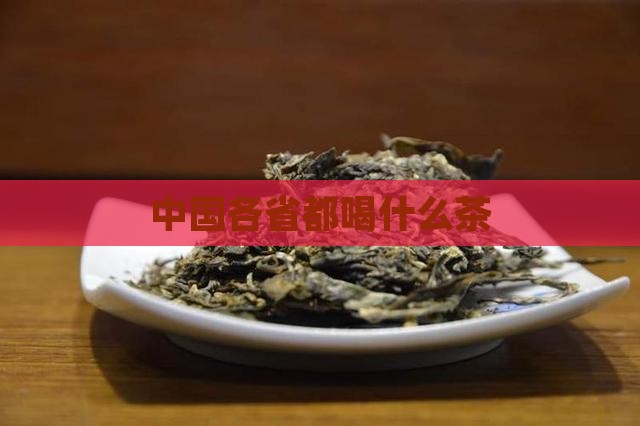 中国各省都喝什么茶