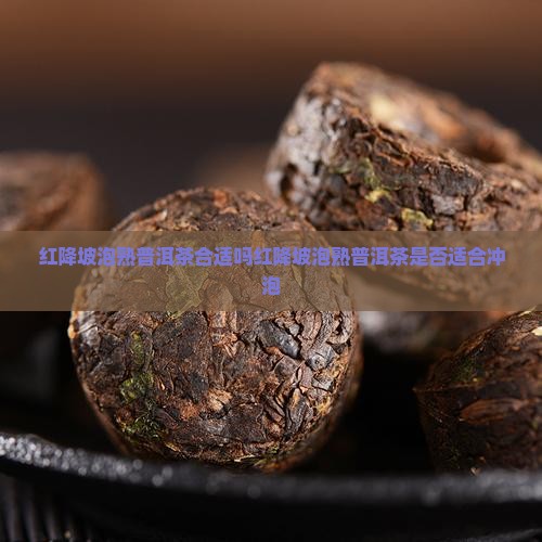 红降坡泡熟普洱茶合适吗