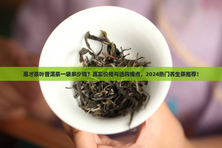 惠才茶叶普洱茶一袋多少钱