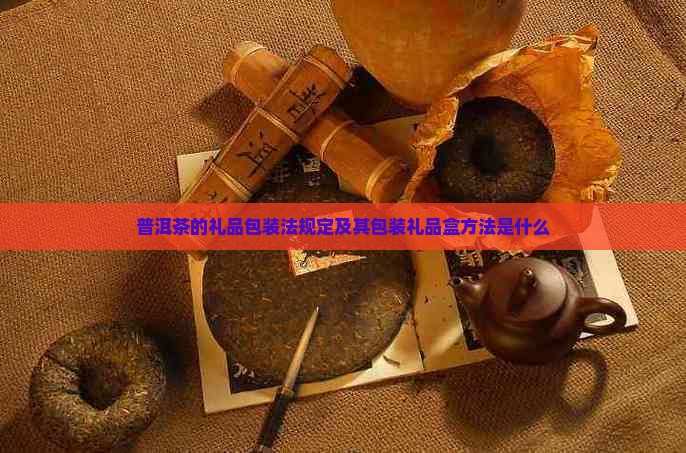 普洱茶的礼品包装法规定