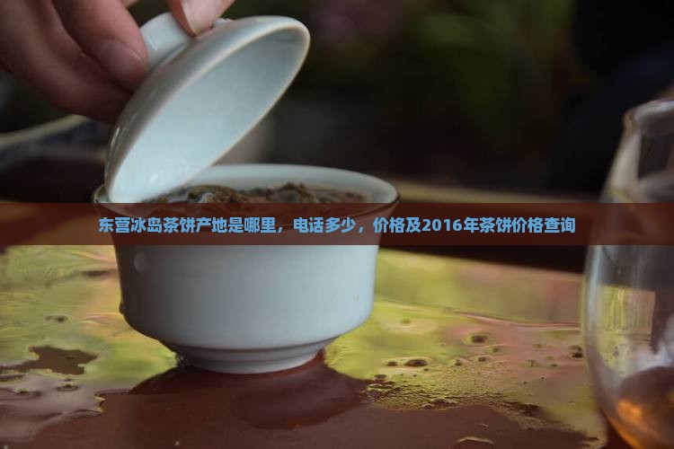 东营冰岛茶饼产地