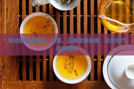 如果有咽炎的话喝普洱茶好