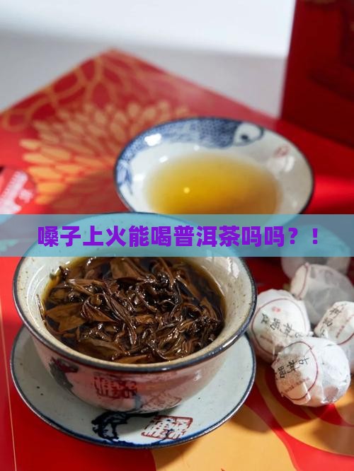嗓子上火能喝普洱茶吗吗