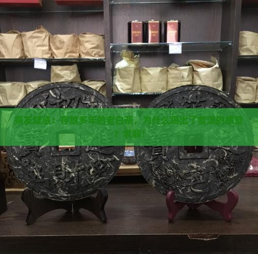 茶友疑惑：存放多年的老白茶，为什么喝出了普洱的感觉？求解！